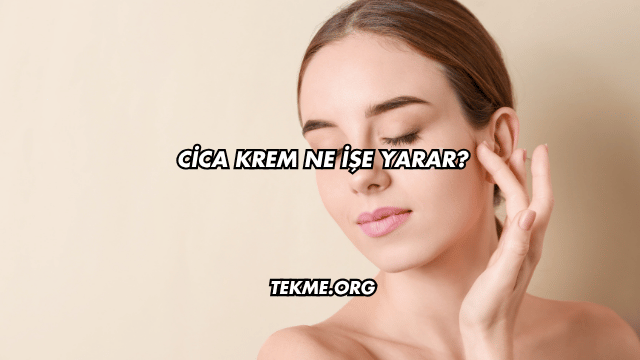 Cica Krem Ne İşe Yarar?