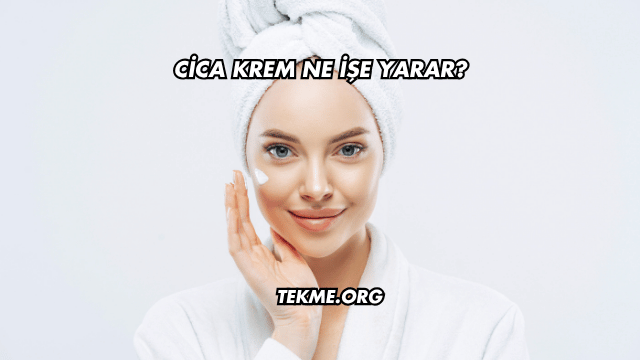 Cica Krem Ne İşe Yarar?
