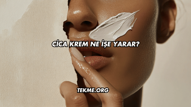 Cica Krem Ne İşe Yarar?