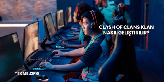 Clash Of Clans Klan Nasıl Geliştirilir?