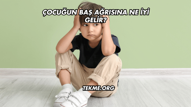 Çocuğun Baş Ağrısına Ne İyi Gelir?