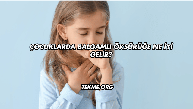 Çocuklarda Balgamlı Öksürüğe Ne İyi Gelir?