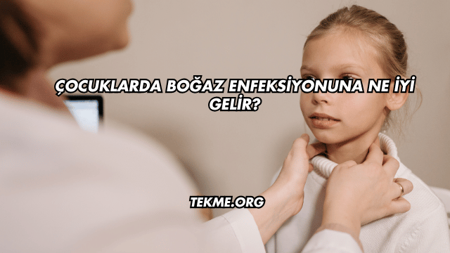 Çocuklarda Boğaz Enfeksiyonuna Ne İyi Gelir?