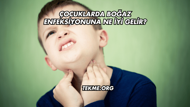 Çocuklarda Boğaz Enfeksiyonuna Ne İyi Gelir?