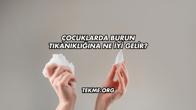 Çocuklarda Burun Tıkanıklığına Ne İyi Gelir?