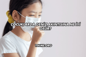 Çocuklarda Geniz Akıntısına Ne İyi Gelir?