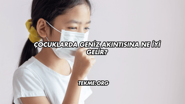 Çocuklarda Geniz Akıntısına Ne İyi Gelir?