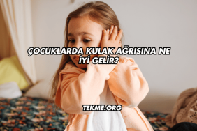 Çocuklarda Kulak Ağrısına Ne İyi Gelir?