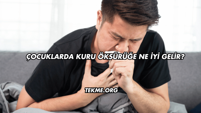 Çocuklarda Kuru Öksürüğe Ne İyi Gelir?