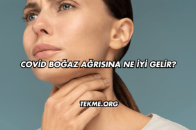 Covid Boğaz Ağrısına Ne İyi Gelir?