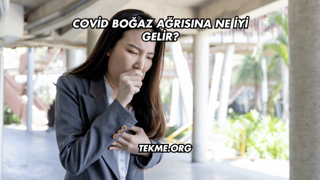 Covid Boğaz Ağrısına Ne İyi Gelir?