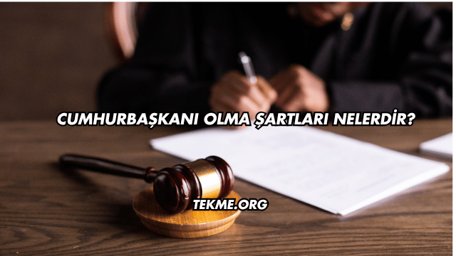 Cumhurbaşkanı Olma Şartları Nelerdir?