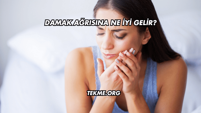 Damak Ağrısına Ne İyi Gelir?