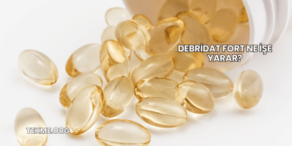 Debridat Fort Ne İşe Yarar?