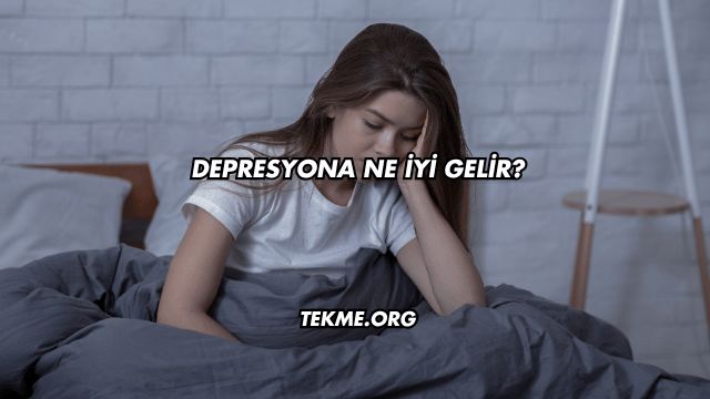 Depresyona Ne İyi Gelir?