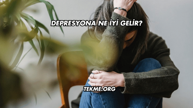Depresyona Ne İyi Gelir?