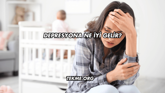 Depresyona Ne İyi Gelir?