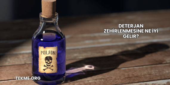 Deterjan Zehirlenmesine Ne İyi Gelir?