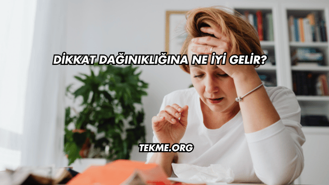 Dikkat Dağınıklığına Ne İyi Gelir?