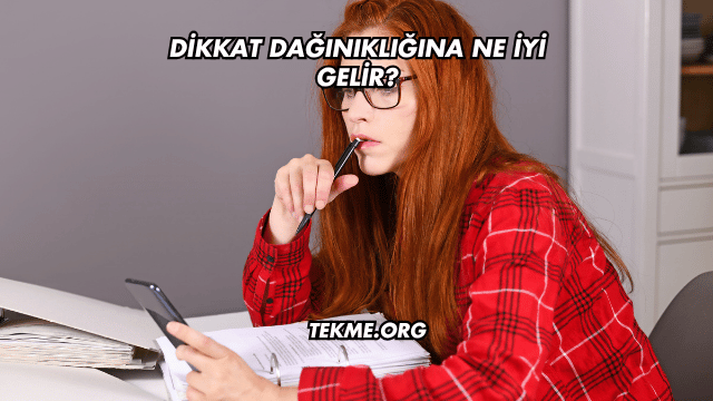 Dikkat Dağınıklığına Ne İyi Gelir?