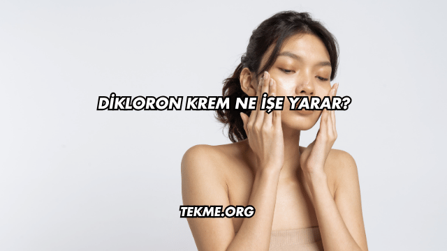 Dikloron Krem Ne İşe Yarar?