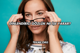 Dinlendirici Gözlük Ne İşe Yarar?