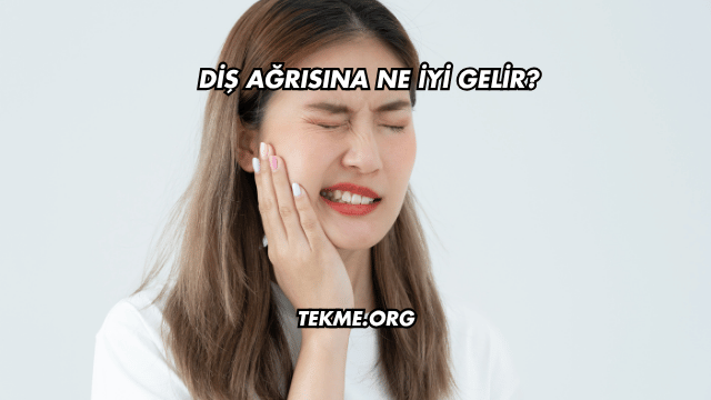 Diş Ağrısına Ne İyi Gelir?