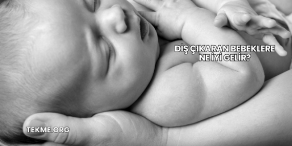 Diş Çıkaran Bebeklere Ne İyi Gelir?