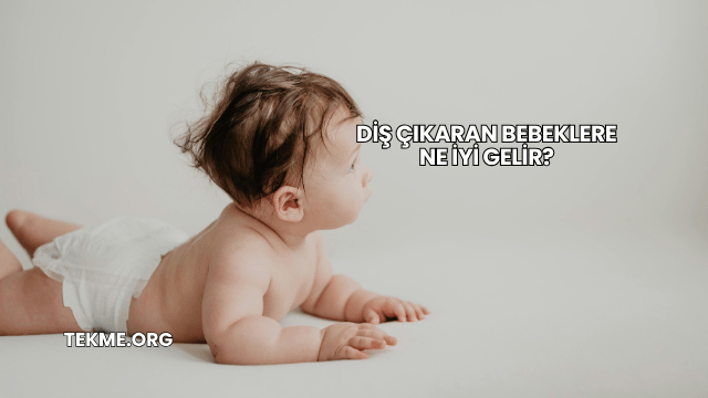 Diş Çıkaran Bebeklere Ne İyi Gelir?