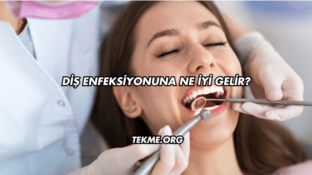 Diş Enfeksiyonuna Ne İyi Gelir?