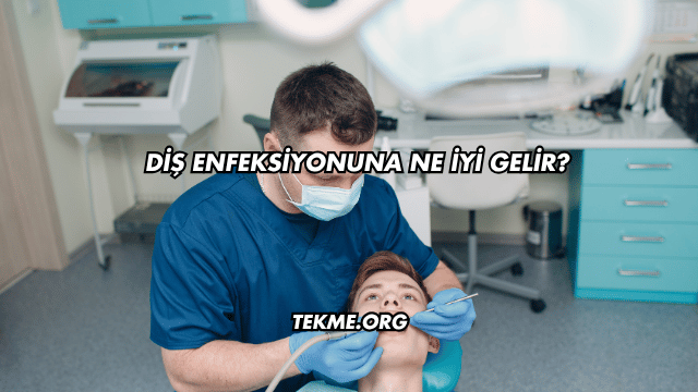 Diş Enfeksiyonuna Ne İyi Gelir?