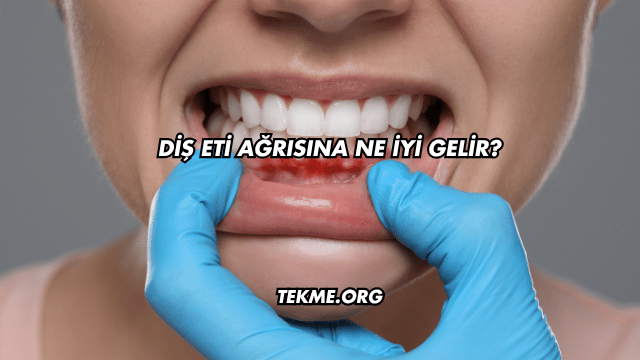Diş Eti Ağrısına Ne İyi Gelir?