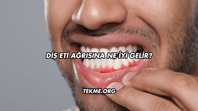 Diş Eti Ağrısına Ne İyi Gelir?