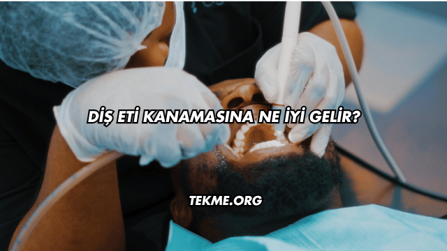 Diş Eti Kanamasına Ne İyi Gelir?