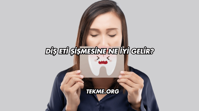 Diş Eti Şişmesine Ne İyi Gelir?