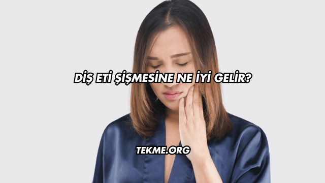 Diş Eti Şişmesine Ne İyi Gelir?