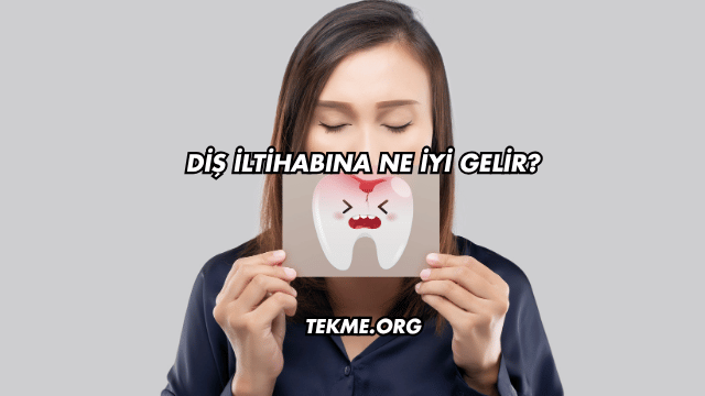 Diş İltihabına Ne İyi Gelir?