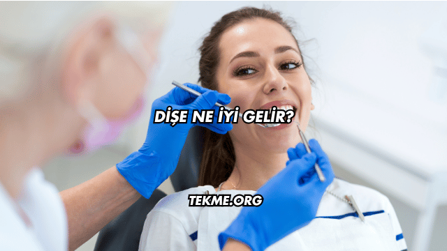 Dişe Ne İyi Gelir?