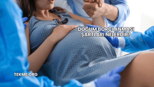 Doğum Borçlanması Şartları Nelerdir?