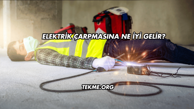 Elektrik Çarpmasına Ne İyi Gelir?