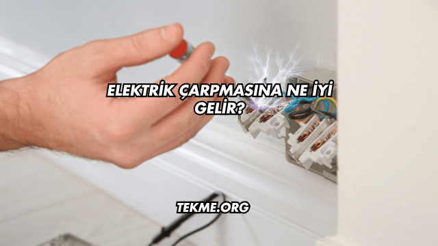 Elektrik Çarpmasına Ne İyi Gelir?
