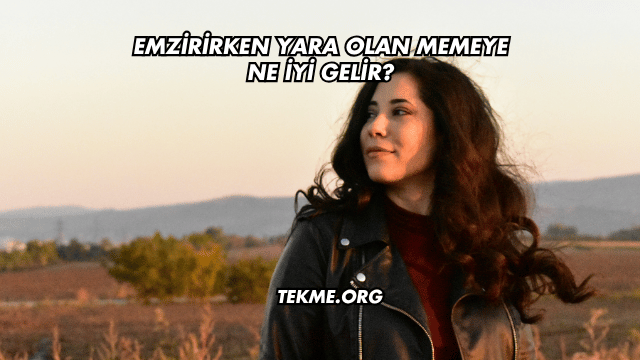 Emzirirken Yara Olan Memeye Ne İyi Gelir?