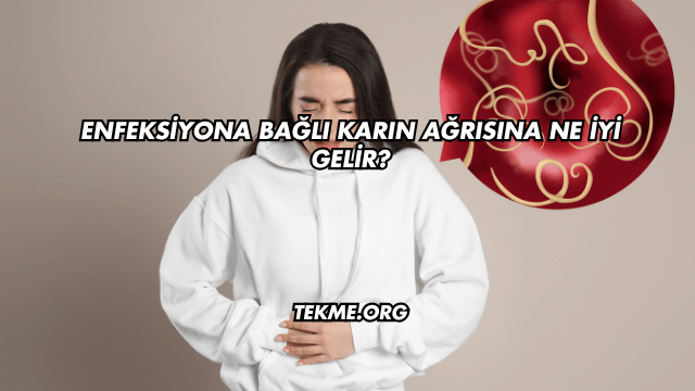 Enfeksiyona Bağlı Karın Ağrısına Ne İyi Gelir?