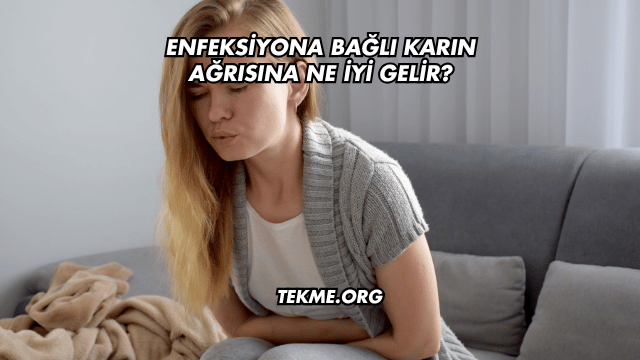 Enfeksiyona Bağlı Karın Ağrısına Ne İyi Gelir?