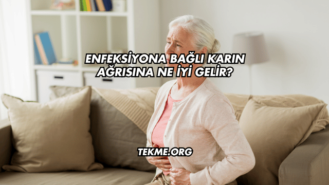 Enfeksiyona Bağlı Karın Ağrısına Ne İyi Gelir?