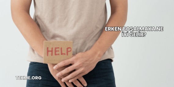 Erken Boşalmaya Ne İyi Gelir?