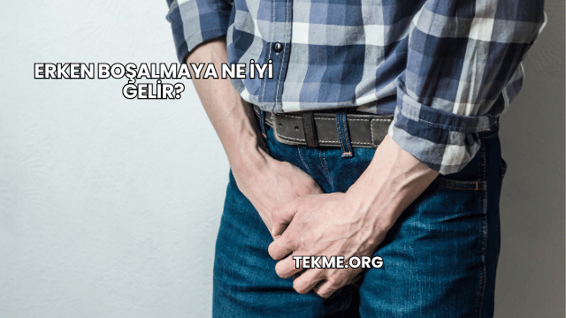 Erken Boşalmaya Ne İyi Gelir?