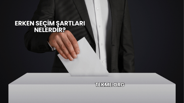 Erken Seçim Şartları Nelerdir?