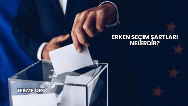 Erken Seçim Şartları Nelerdir?