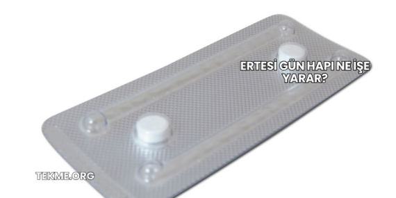 Ertesi Gün Hapı Ne İşe Yarar?